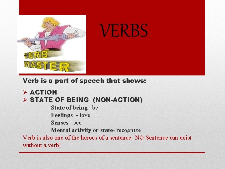 VERBS Verb is a part of speech that shows: Ø ACTION Ø STATE OF