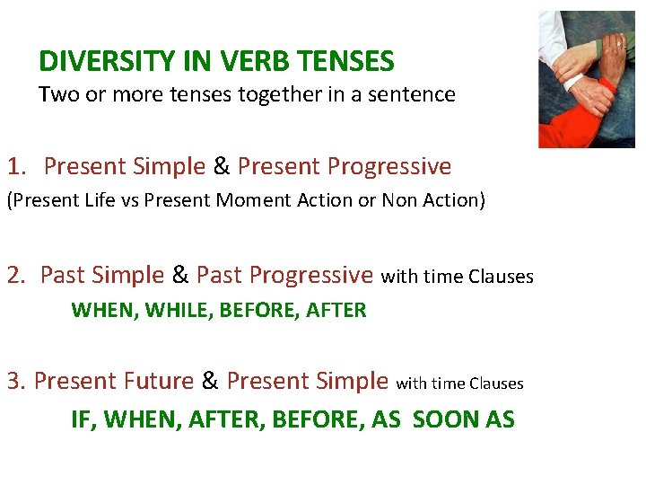 DIVERSITY IN VERB TENSES Two or more tenses together in a sentence 1. Present