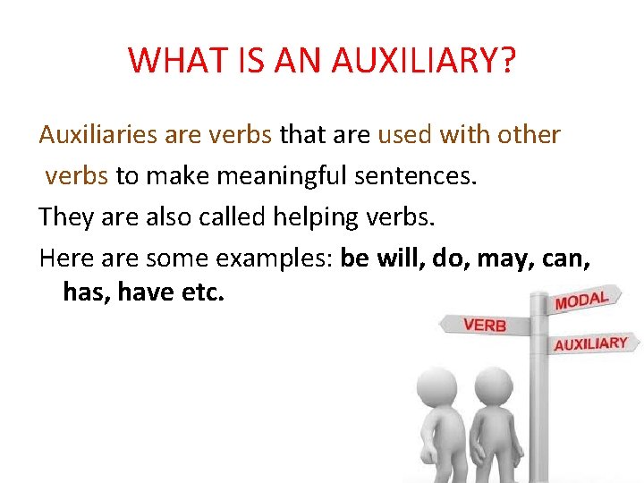 WHAT IS AN AUXILIARY? Auxiliaries are verbs that are used with other verbs to