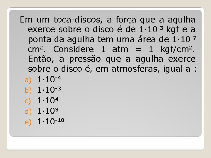  Em um toca-discos, a força que a agulha exerce sobre o disco é