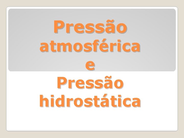 Pressão atmosférica e Pressão hidrostática 