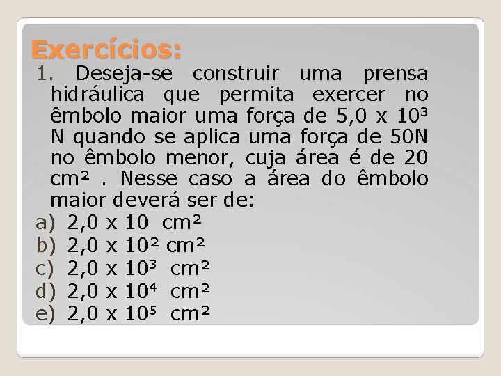 Exercícios: 1. Deseja-se construir uma prensa hidráulica que permita exercer no êmbolo maior uma