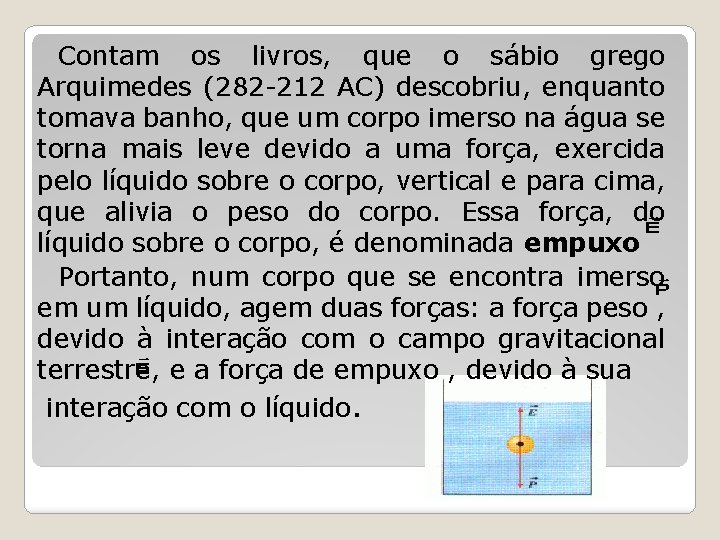 Contam os livros, que o sábio grego Arquimedes (282 -212 AC) descobriu, enquanto tomava