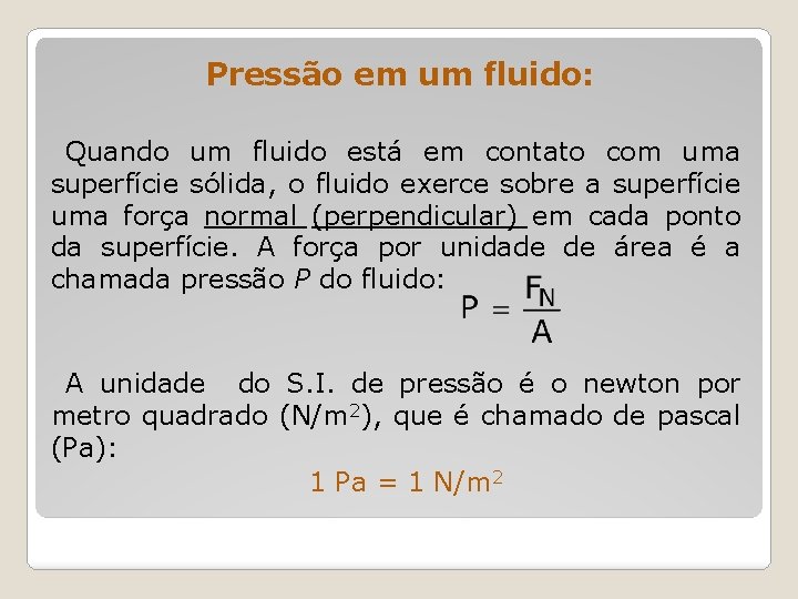 Pressão em um fluido: Quando um fluido está em contato com uma superfície sólida,