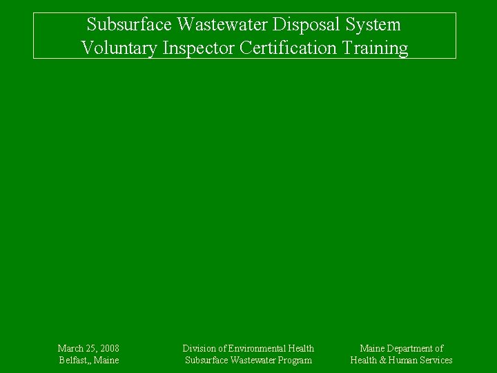 Subsurface Wastewater Disposal System Voluntary Inspector Certification Training March 25, 2008 Belfast, , Maine