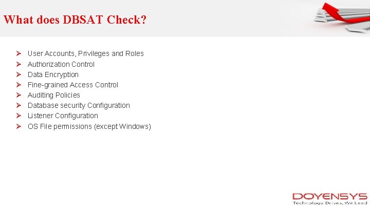  What does DBSAT Check? Ø Ø Ø Ø User Accounts, Privileges and Roles