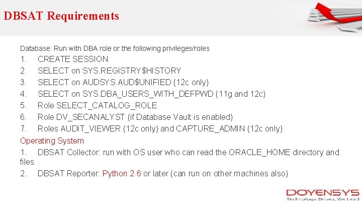  DBSAT Requirements Database: Run with DBA role or the following privileges/roles 1. CREATE