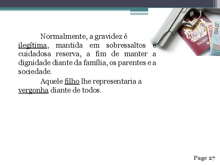 Normalmente, a gravidez é ilegítima, mantida em sobressaltos e cuidadosa reserva, a fim de