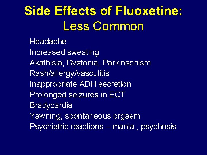Side Effects of Fluoxetine: Less Common Headache Increased sweating Akathisia, Dystonia, Parkinsonism Rash/allergy/vasculitis Inappropriate