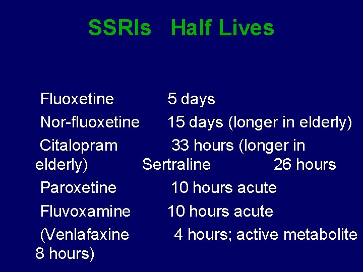SSRIs Half Lives Fluoxetine 5 days Nor-fluoxetine 15 days (longer in elderly) Citalopram 33