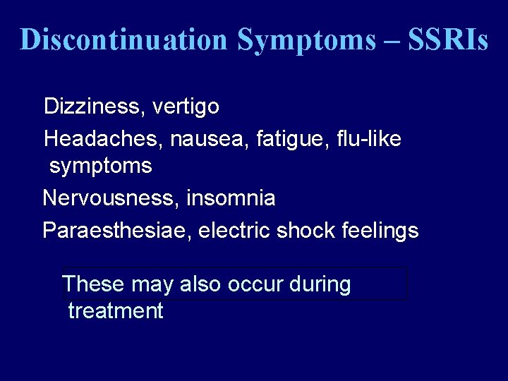 Discontinuation Symptoms – SSRIs Dizziness, vertigo Headaches, nausea, fatigue, flu-like symptoms Nervousness, insomnia Paraesthesiae,