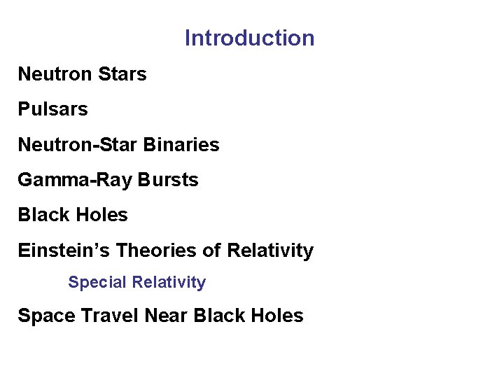 Introduction Neutron Stars Pulsars Neutron-Star Binaries Gamma-Ray Bursts Black Holes Einstein’s Theories of Relativity