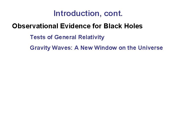 Introduction, cont. Observational Evidence for Black Holes Tests of General Relativity Gravity Waves: A