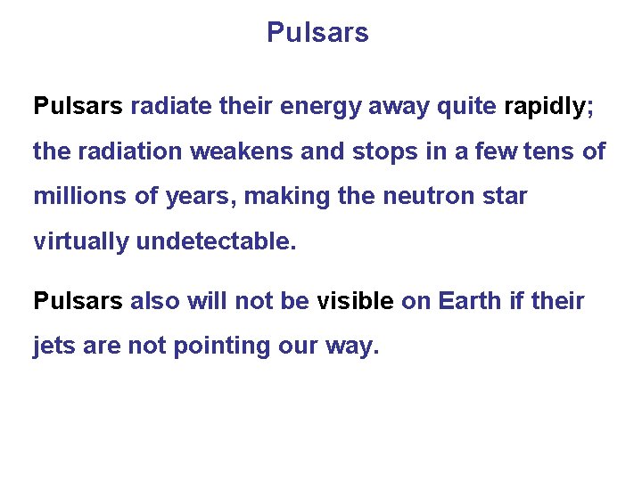 Pulsars radiate their energy away quite rapidly; the radiation weakens and stops in a