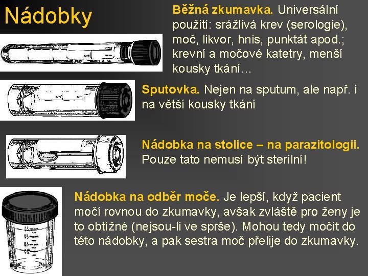 Nádobky Běžná zkumavka. Universální použití: srážlivá krev (serologie), moč, likvor, hnis, punktát apod. ;