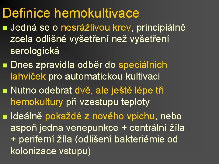 Definice hemokultivace n n Jedná se o nesrážlivou krev, principiálně zcela odlišné vyšetření než