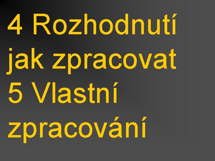 4 Rozhodnutí jak zpracovat 5 Vlastní zpracování 