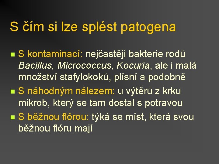 S čím si lze splést patogena n n n S kontaminací: nejčastěji bakterie rodů