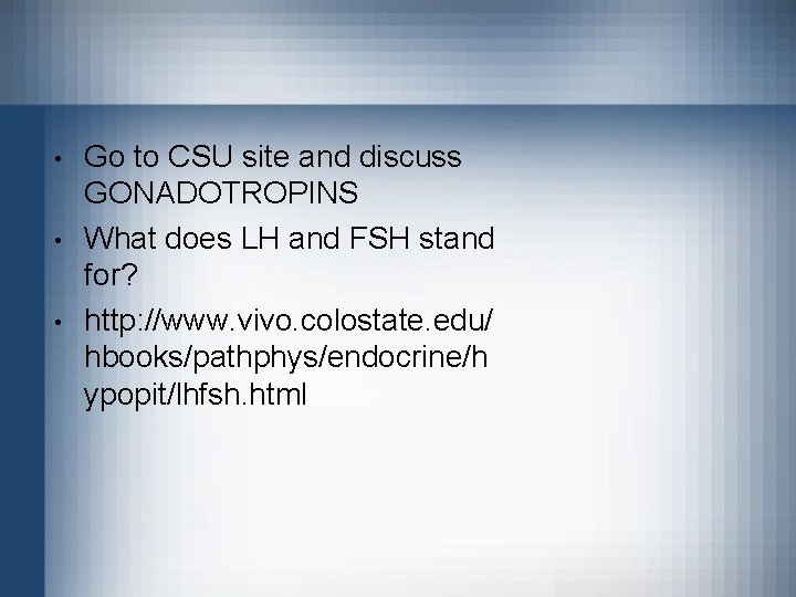  • • • Go to CSU site and discuss GONADOTROPINS What does LH
