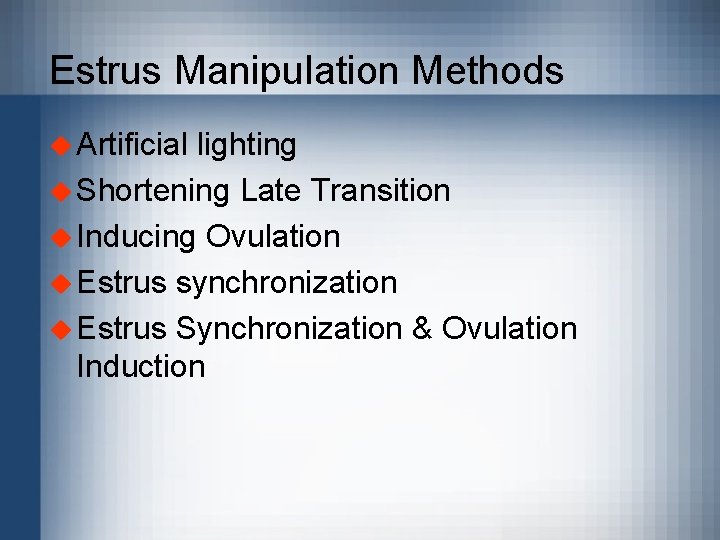 Estrus Manipulation Methods u Artificial lighting u Shortening Late Transition u Inducing Ovulation u