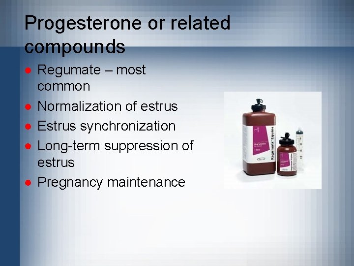 Progesterone or related compounds l l l Regumate – most common Normalization of estrus