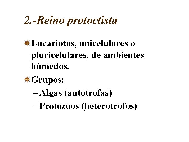 2. -Reino protoctista Eucariotas, unicelulares o pluricelulares, de ambientes húmedos. Grupos: – Algas (autótrofas) 2. -Reino protoctista Eucariotas, unicelulares o pluricelulares, de ambientes húmedos. Grupos: – Algas (autótrofas)