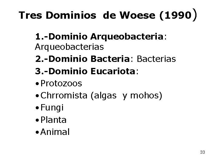 Tres Dominios de Woese (1990) 1. -Dominio Arqueobacteria: Arqueobacterias 2. -Dominio Bacteria: Bacterias 3. Tres Dominios de Woese (1990) 1. -Dominio Arqueobacteria: Arqueobacterias 2. -Dominio Bacteria: Bacterias 3.