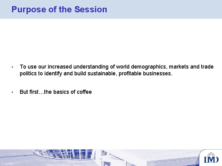 Purpose of the Session • To use our increased understanding of world demographics, markets