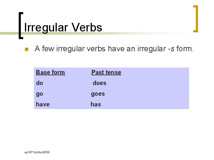 Irregular Verbs n A few irregular verbs have an irregular -s form. Base form Irregular Verbs n A few irregular verbs have an irregular -s form. Base form