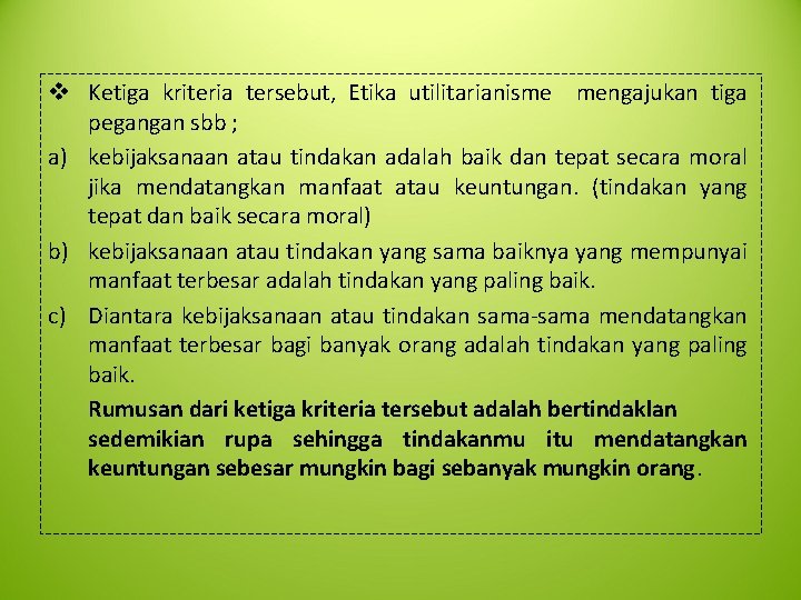 v Ketiga kriteria tersebut, Etika utilitarianisme mengajukan tiga pegangan sbb ; a) kebijaksanaan atau