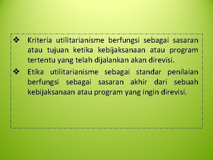 v Kriteria utilitarianisme berfungsi sebagai sasaran atau tujuan ketika kebijaksanaan atau program tertentu yang