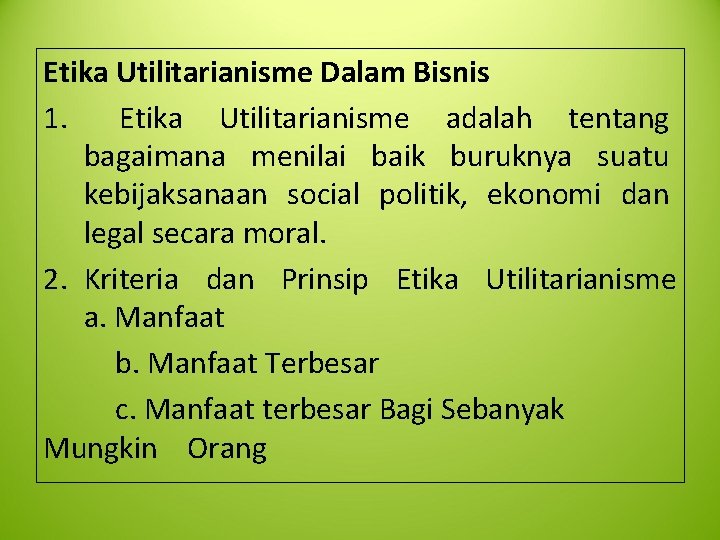 Etika Utilitarianisme Dalam Bisnis 1. Etika Utilitarianisme adalah tentang bagaimana menilai baik buruknya suatu