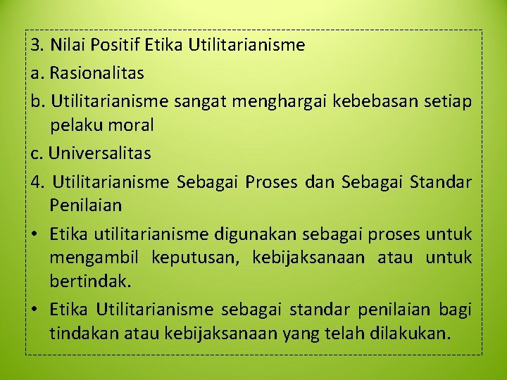 3. Nilai Positif Etika Utilitarianisme a. Rasionalitas b. Utilitarianisme sangat menghargai kebebasan setiap pelaku