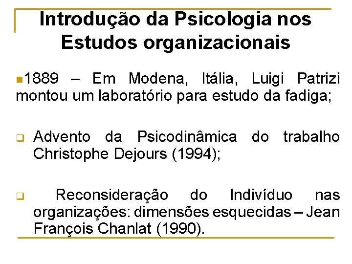 Introdução da Psicologia nos Estudos organizacionais n 1889 – Em Modena, Itália, Luigi Patrizi