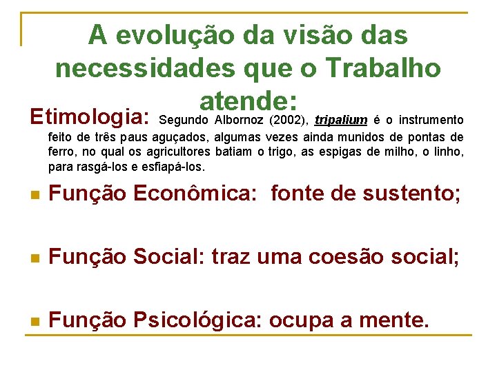 A evolução da visão das necessidades que o Trabalho atende: Etimologia: Segundo Albornoz (2002),