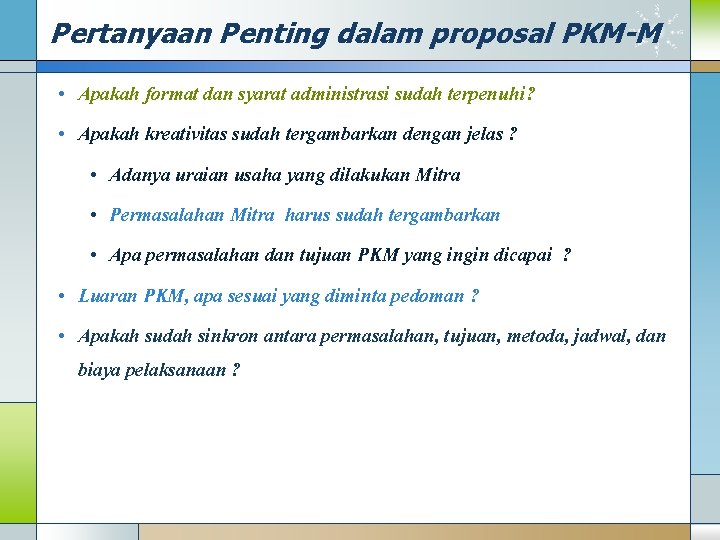 Pertanyaan Penting dalam proposal PKM-M • Apakah format dan syarat administrasi sudah terpenuhi? •