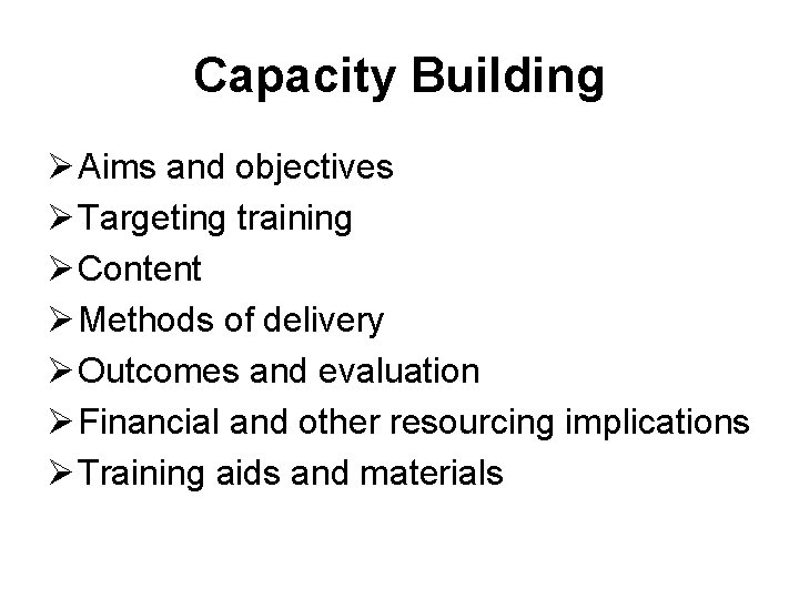 Capacity Building Ø Aims and objectives Ø Targeting training Ø Content Ø Methods of