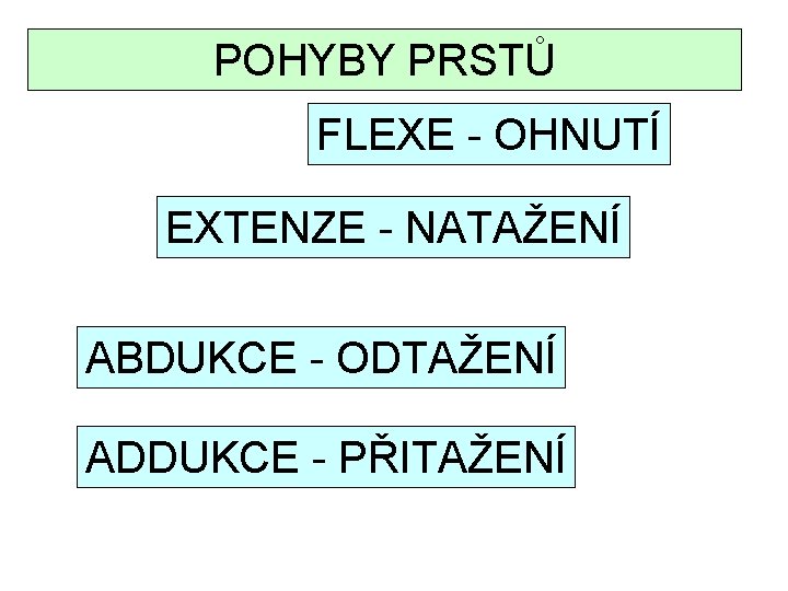 POHYBY PRSTŮ FLEXE - OHNUTÍ EXTENZE - NATAŽENÍ ABDUKCE - ODTAŽENÍ ADDUKCE - PŘITAŽENÍ