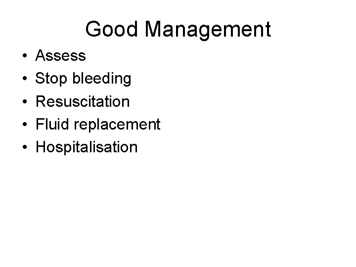 Good Management • • • Assess Stop bleeding Resuscitation Fluid replacement Hospitalisation 