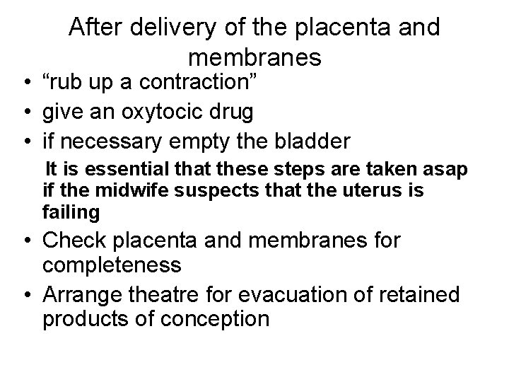 After delivery of the placenta and membranes • “rub up a contraction” • give