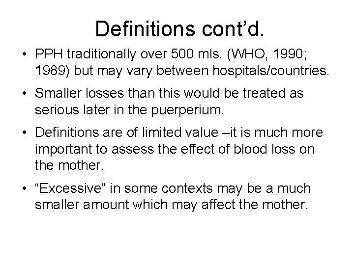 Definitions cont’d. • PPH traditionally over 500 mls. (WHO, 1990; 1989) but may vary