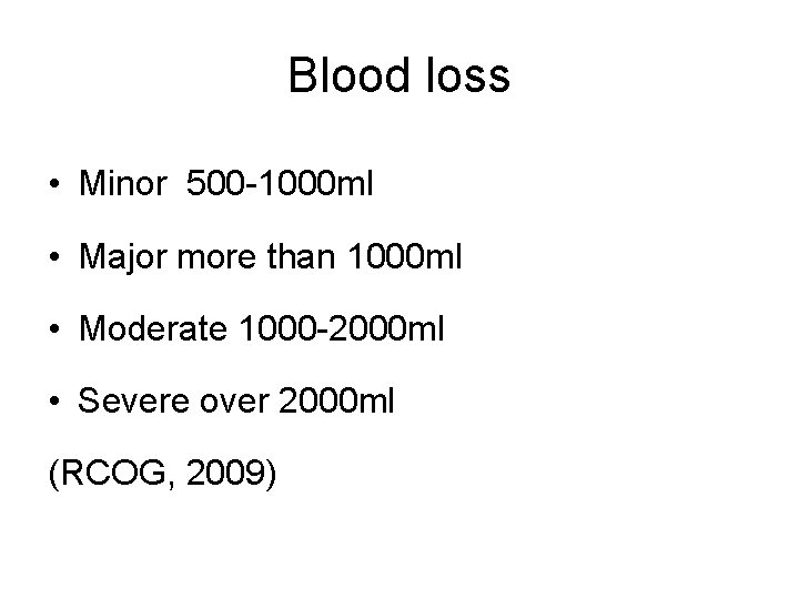 Blood loss • Minor 500 -1000 ml • Major more than 1000 ml •