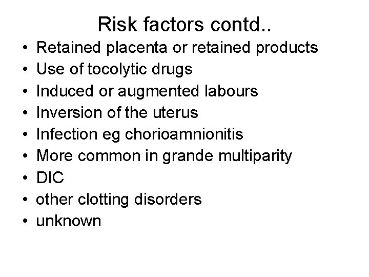 Risk factors contd. . • • • Retained placenta or retained products Use of