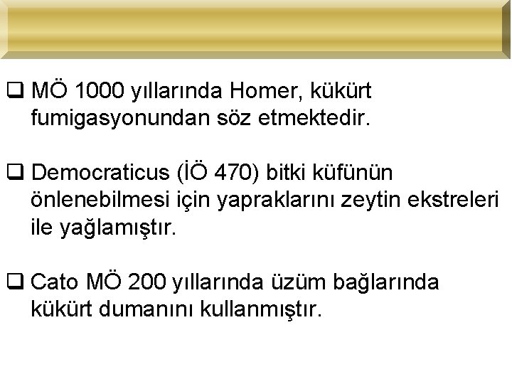 q MÖ 1000 yıllarında Homer, kükürt fumigasyonundan söz etmektedir. q Democraticus (İÖ 470) bitki