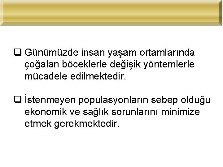 q Günümüzde insan yaşam ortamlarında çoğalan böceklerle değişik yöntemlerle mücadele edilmektedir. q İstenmeyen populasyonların