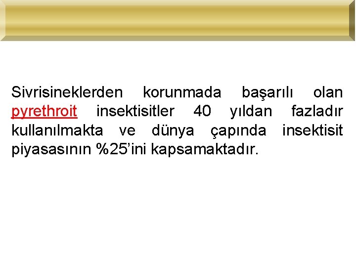 Sivrisineklerden korunmada başarılı olan pyrethroit insektisitler 40 yıldan fazladır kullanılmakta ve dünya çapında insektisit