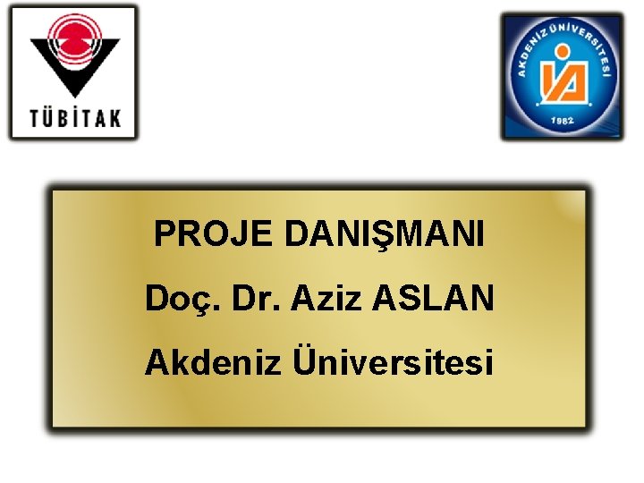 PROJE DANIŞMANI Doç. Dr. Aziz ASLAN Akdeniz Üniversitesi 