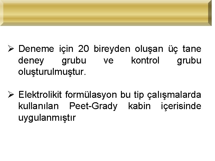 Ø Deneme için 20 bireyden oluşan üç tane deney grubu ve kontrol grubu oluşturulmuştur.