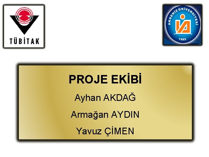 PROJE EKİBİ Ayhan AKDAĞ Armağan AYDIN Yavuz ÇİMEN 