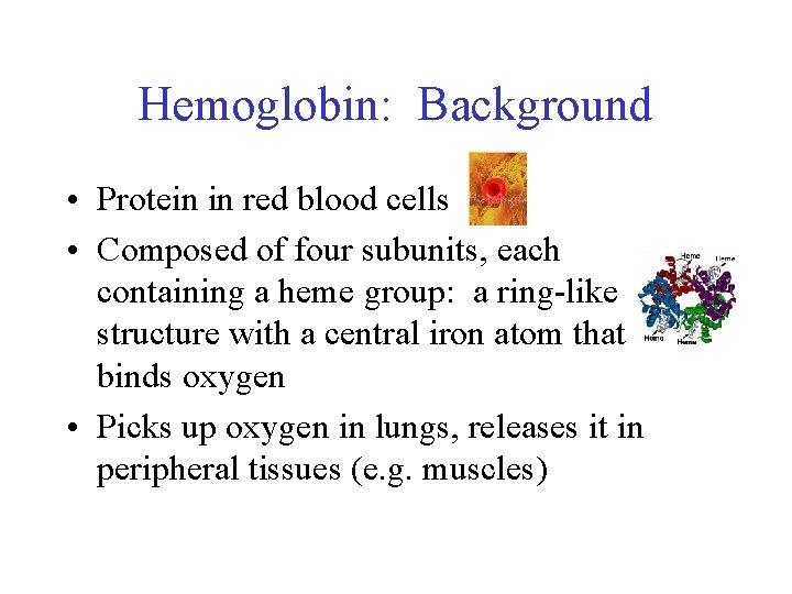 Hemoglobin: Background • Protein in red blood cells • Composed of four subunits, each